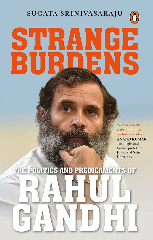 Strange Burdens: The Politics And Predicaments Of Rahul Gandhi