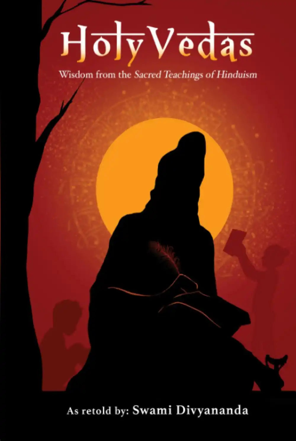 Holy Vedas: Wisdom From The Sacred Teachings Of Hinduism