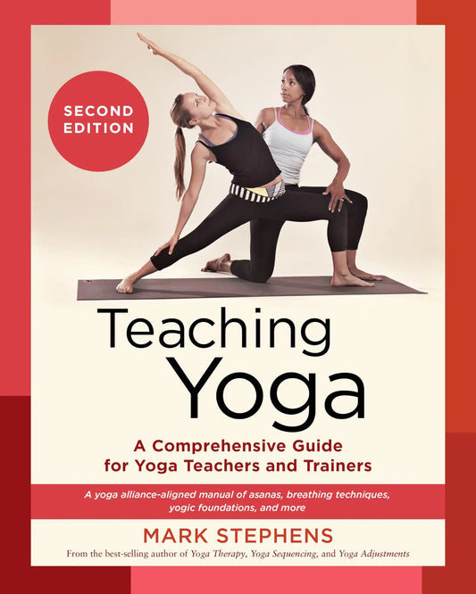 Teaching Yoga, Second Edition: A Comprehensive Guide For Yoga Teachers And Trainers: A Yoga Alliance