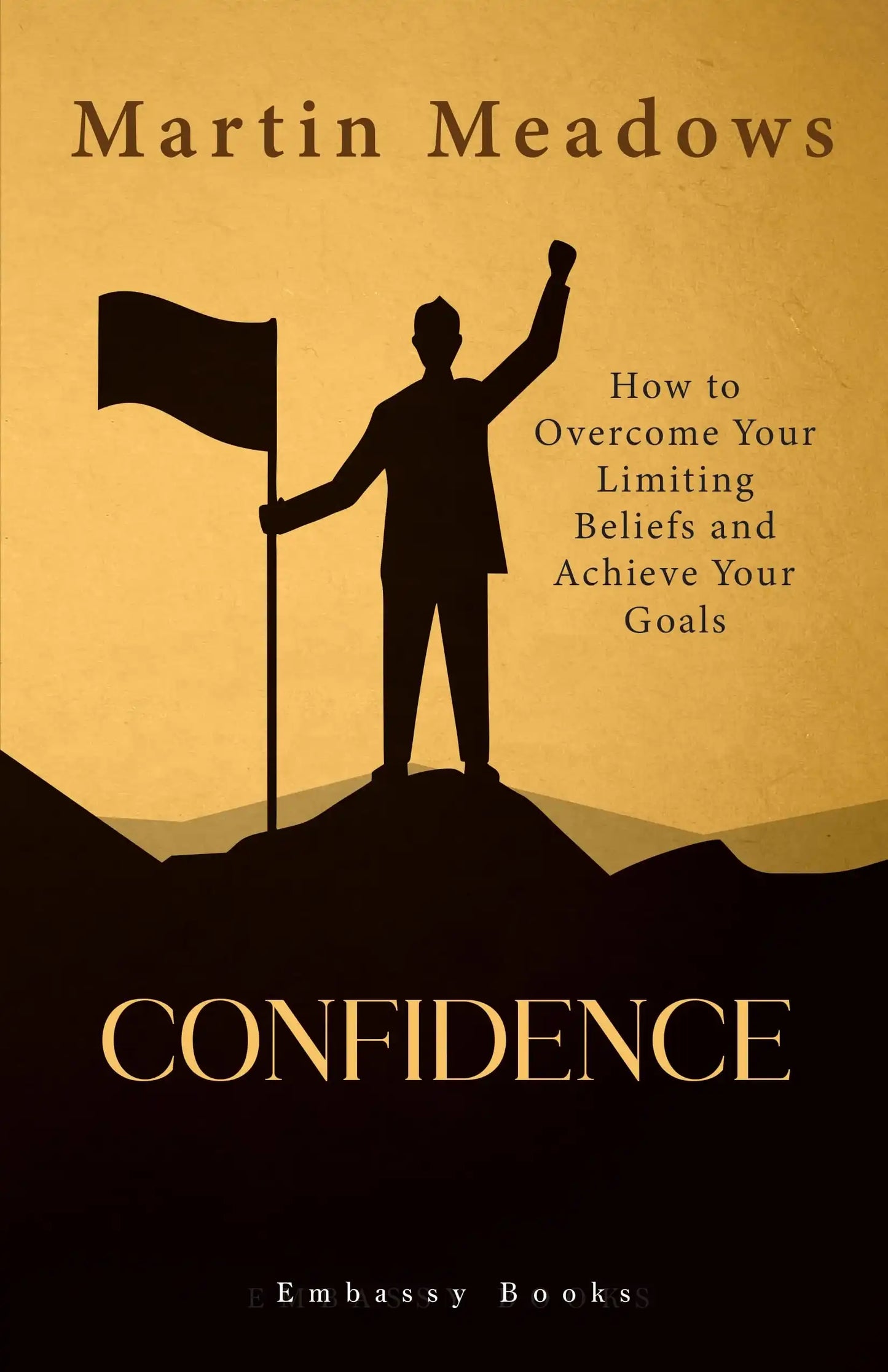 Confidence :How To Overcome Your Limiting Beliefs And Achieve Your Goals