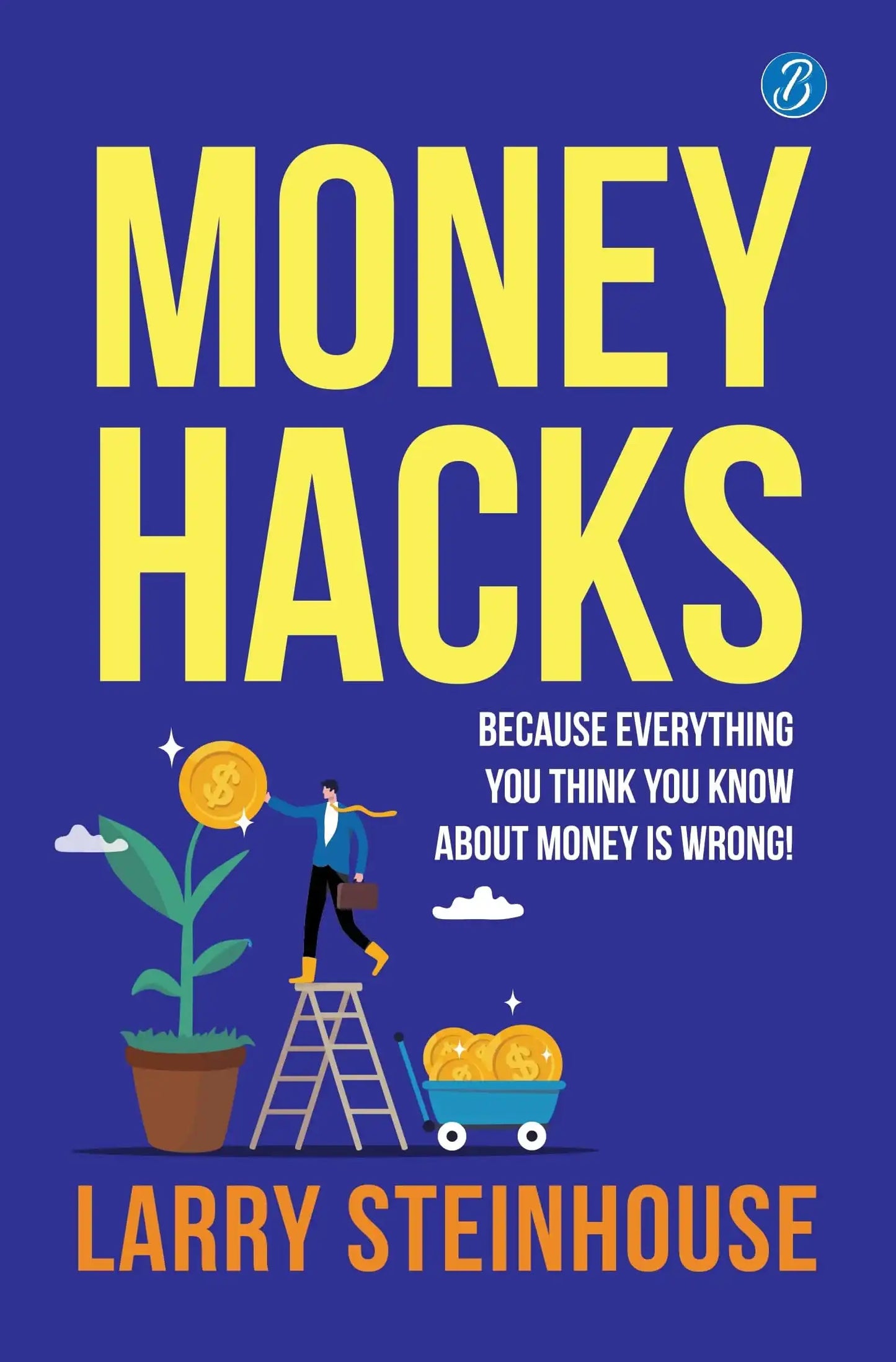 Money Hacks: Because Everything You Think You Know About Money Is Wrong! ? The Smartest Ways To Make