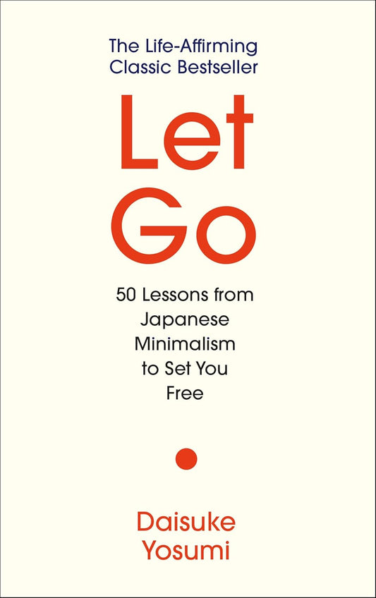Let Go: 50 Lessons from Japanese Minimalism to Set You Free | The Life-Affirming Classic Bestseller: 'A meaningful guide for living lightly and authentically' MARIE KONDO
