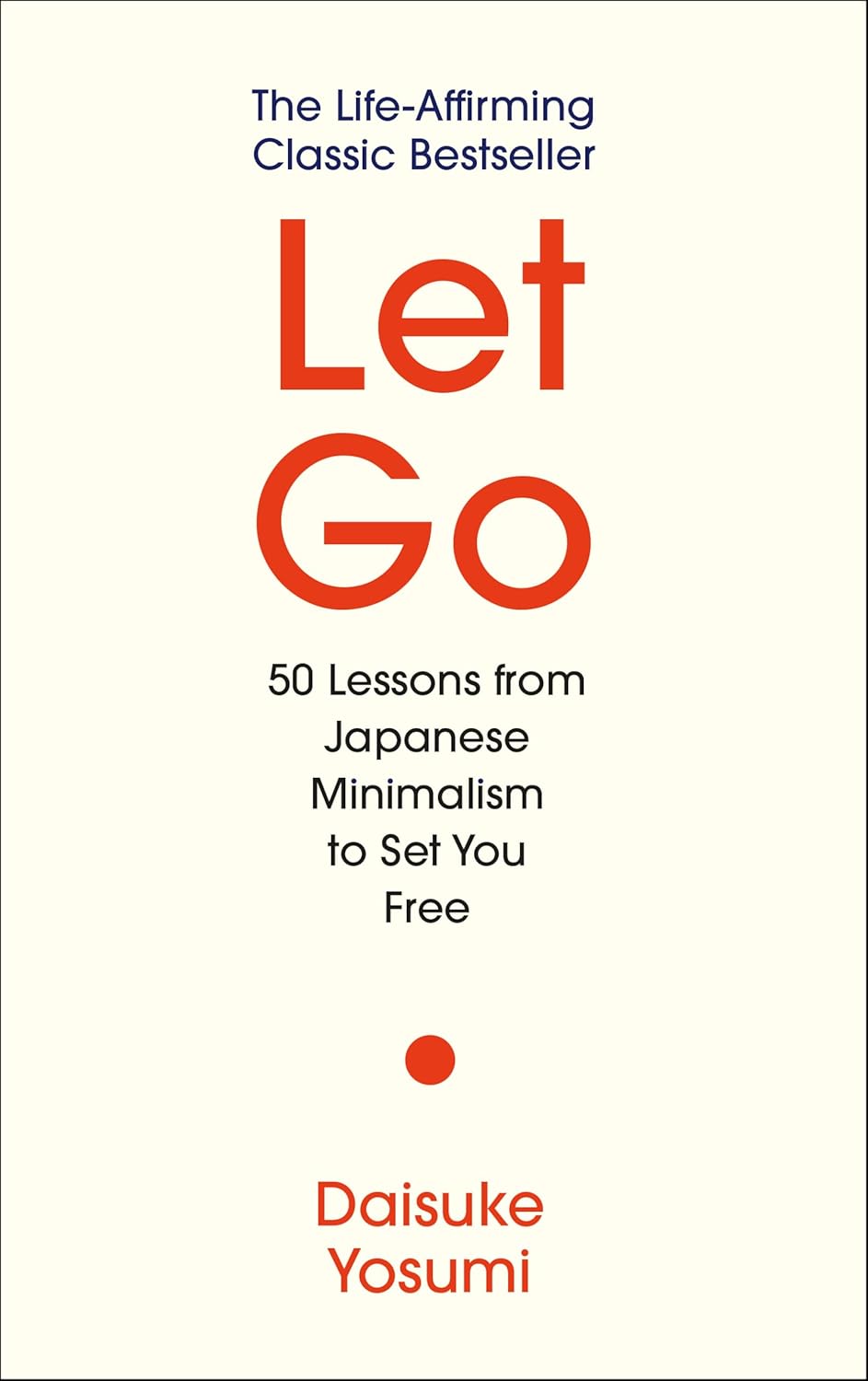 Let Go: 50 Lessons from Japanese Minimalism to Set You Free | The Life-Affirming Classic Bestseller: 'A meaningful guide for living lightly and authentically' MARIE KONDO