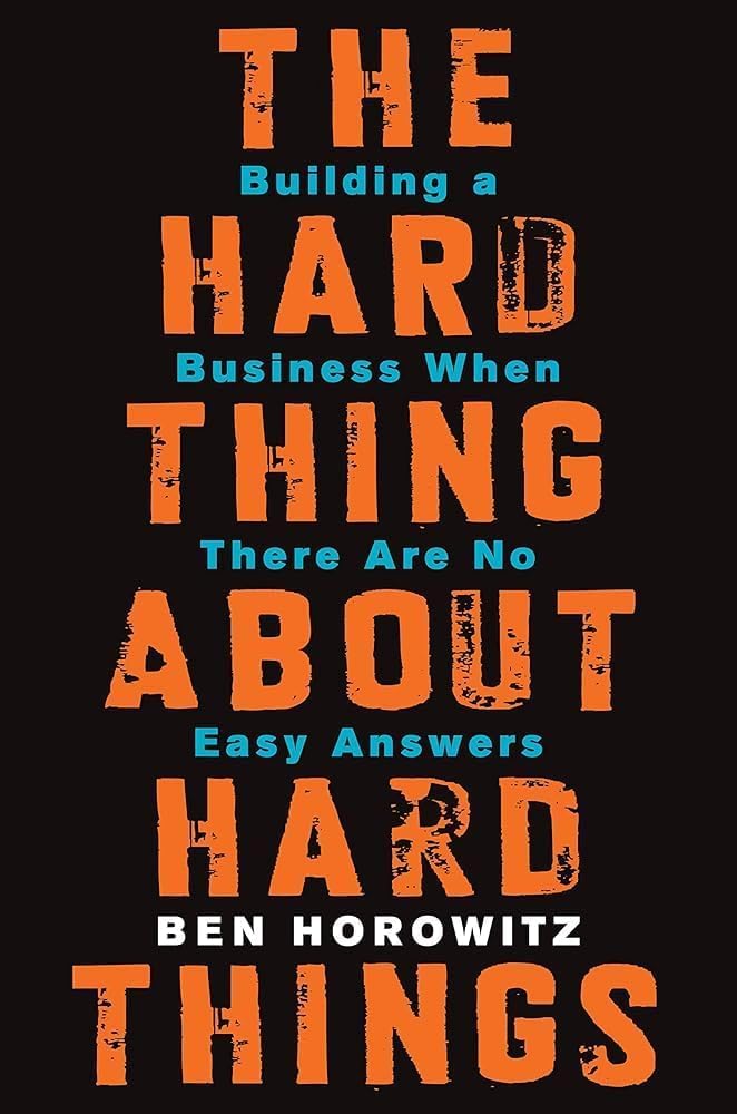 The Hard Thing about Hard Thing: Building a Business When There are No Easy Answers
