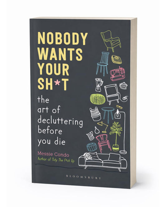 Nobody Wants Your Sh*t: Declutter Your Home, Organize Your Life, Stop Hoarding & Master Swedish Death Cleaning Without the Stress or Guilt