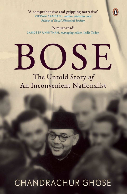 Bose: The Untold Story Of An Inconvenient Nationalist*
