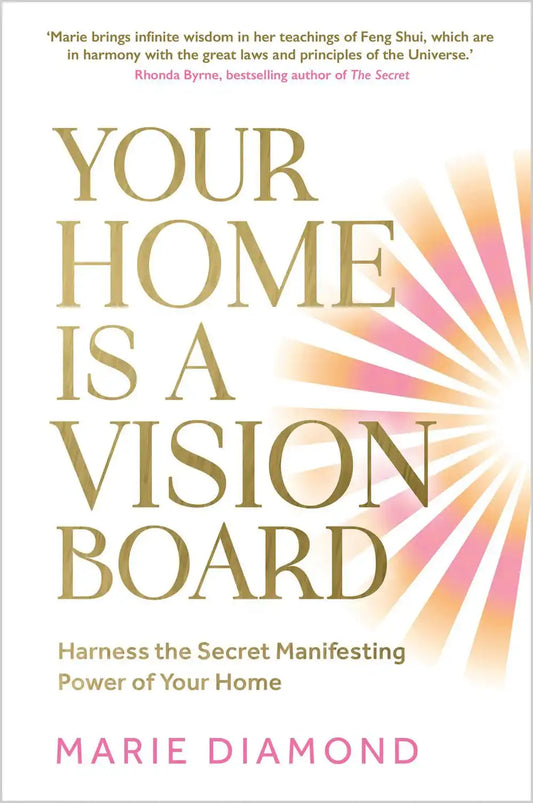 Your Home Is A Vision Board: Harness The Secret Manifesting Power Of Your Home
