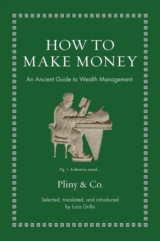 How To Make Money: An Ancient Guide To Wealth Management (Ancient Wisdom For Modern Readers)