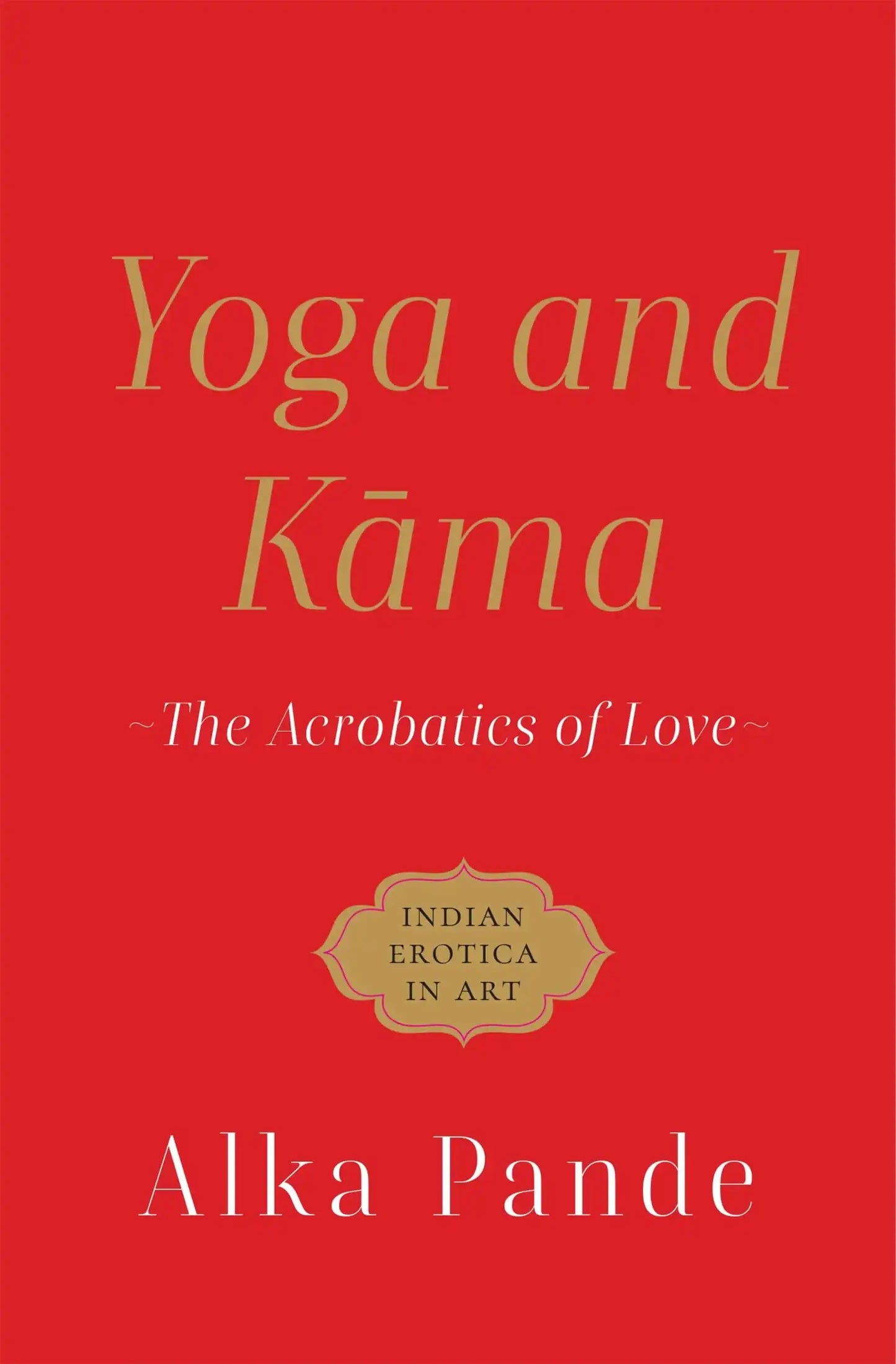 Yoga And Kama : The Acrobatics Of Love