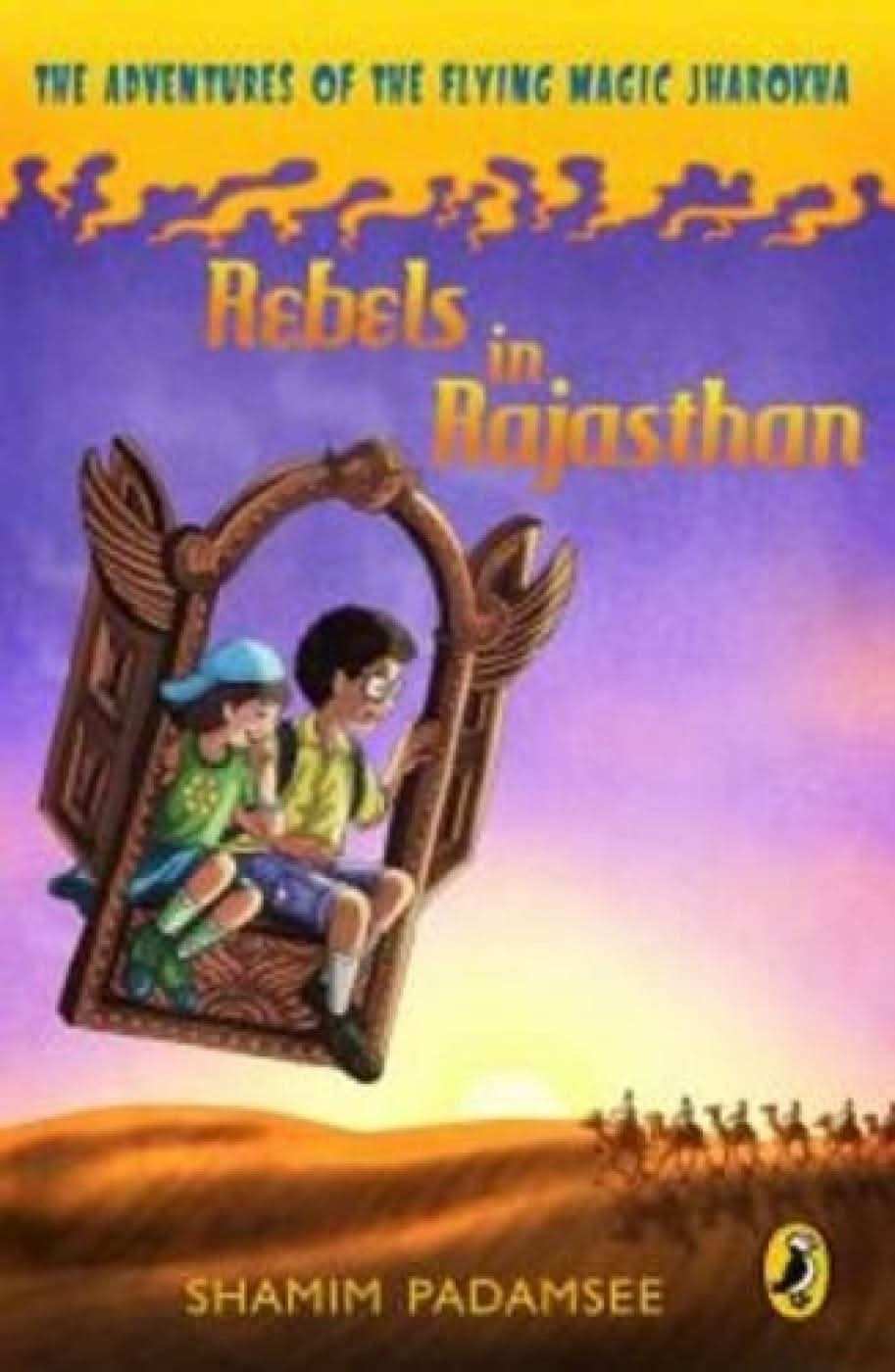 Adventures Of The Flying Magic Jharokha Book 1, The: Rebels In Rajasthan