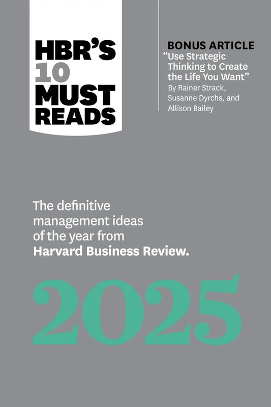Hbrs 10 Must Reads 2025: The Definitive Management Ideas Of The Year From Harvard Business Review (