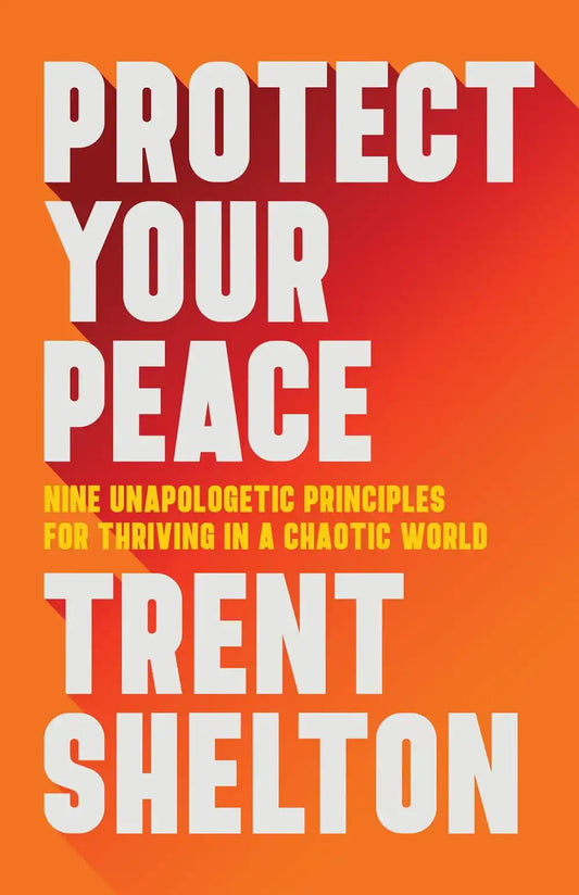 Protect Your Peace: Nine Unapologetic Principles For Thriving In A Chaotic World