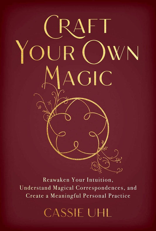 Craft Your Own Magic: Reawaken Your Intuition, Understand Magical Correspondences, And Create A Mean