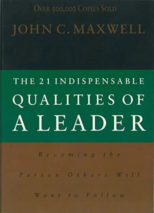 The 21 Indispensable Qualities Of A Leader Becoming The Person Others Will Want To Follow
