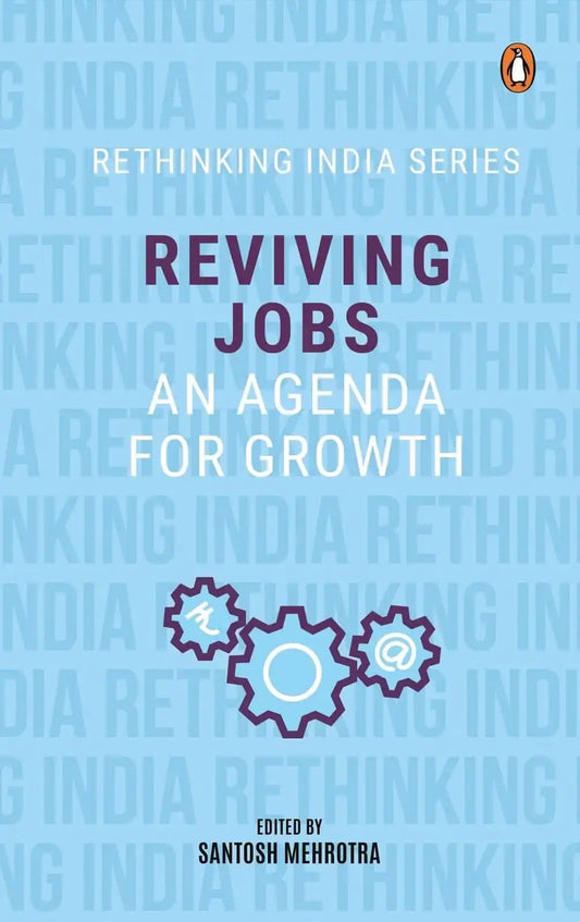 Reviving Jobs: An Agenda For Growth (Rethinking India Series Vol 3)