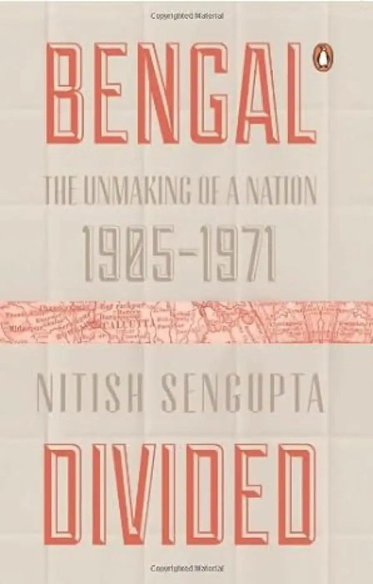 Bengal Divided: The Unmaking Of A Nation (1905 - 1971)