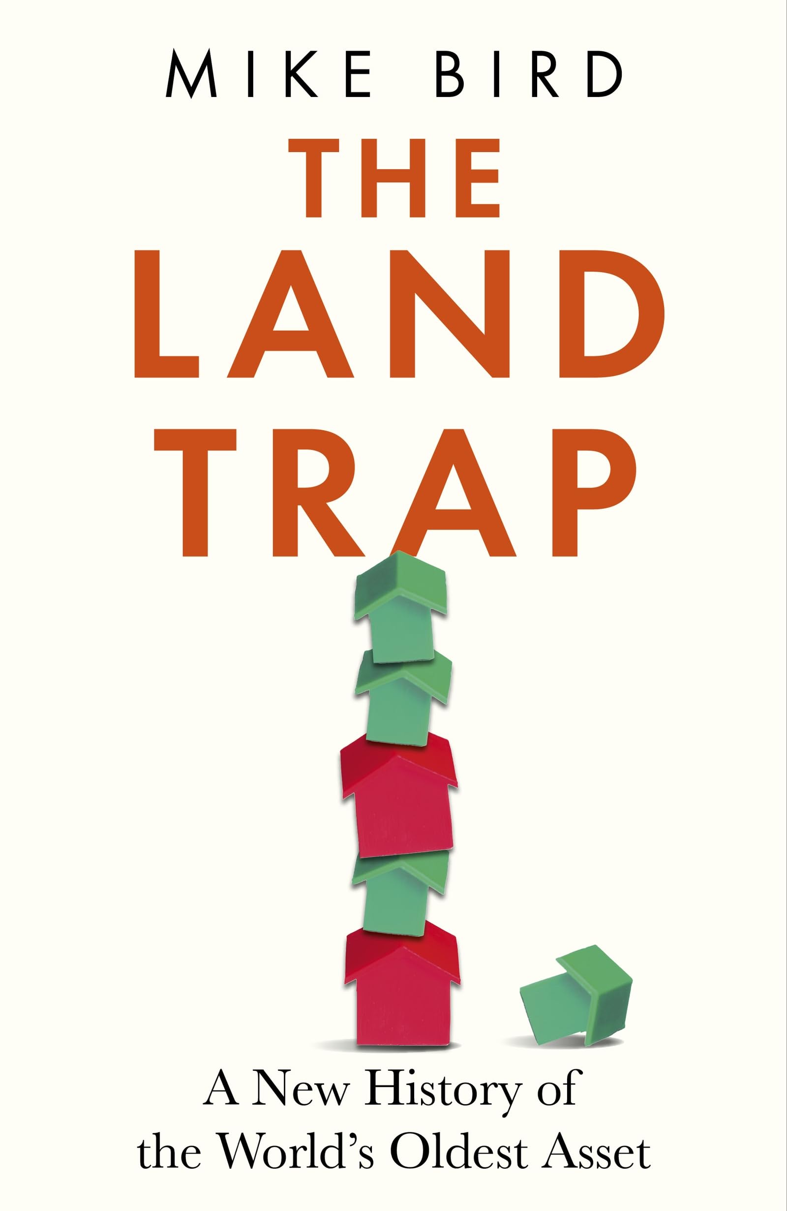 The Land Trap A New History Of The Worlds Oldest Asset Mike Bird