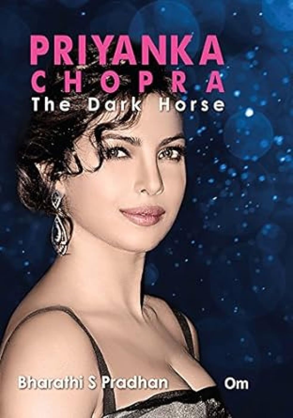 Priyanka Chopra- THE DARK HORSE (Biography)