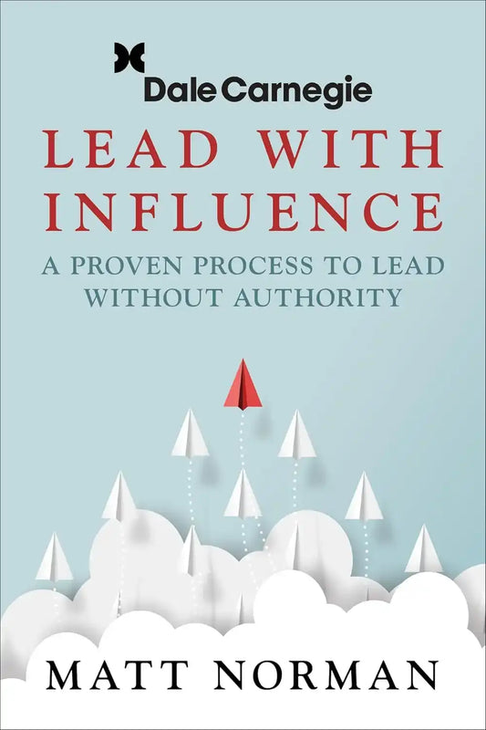 Lead With Influence: A Proven Process To Lead Without Authority Presented By Dale Carnegie And Assoc