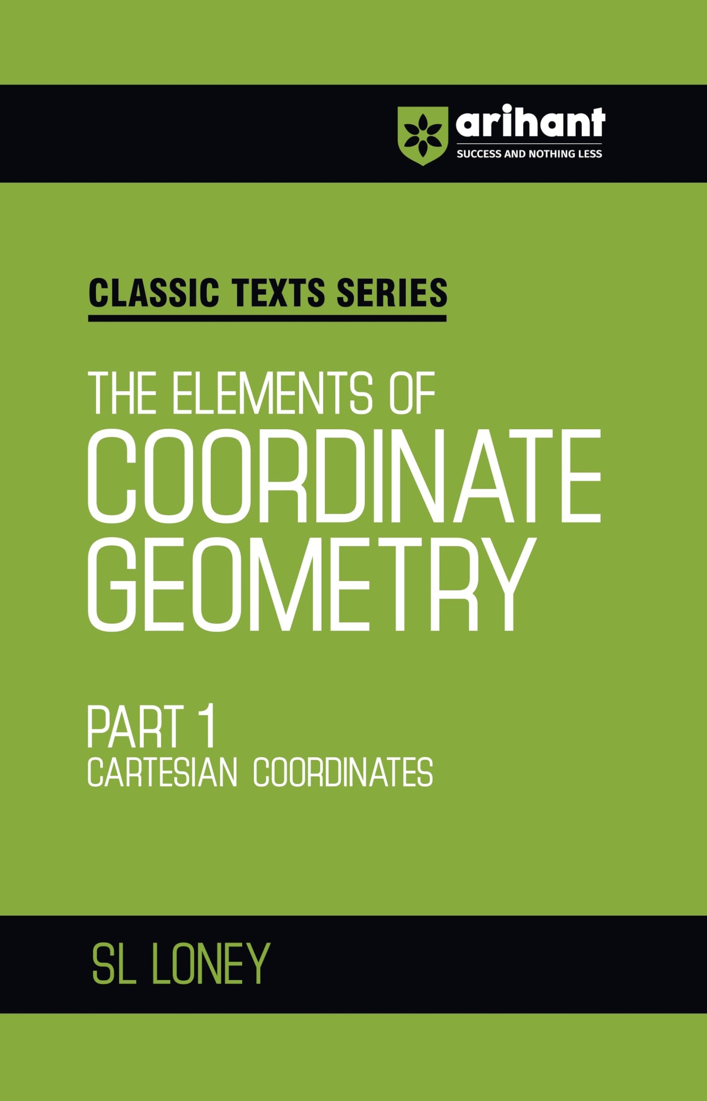 Arihant Elements of Coordinate Geometry Part 1 (Cartesian Coordinates) by S.L. Loney | JEE Advanced, IIT & Engineering Entrance Exam Preparation | Classic Texts Series (Classic Texts Series for jee)