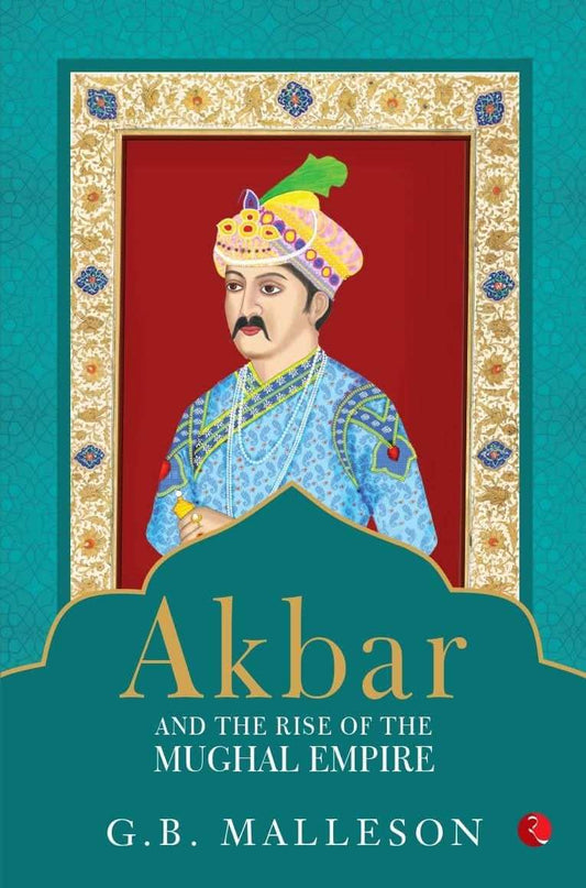 Akbar And The Rise Of The Mughal Empire