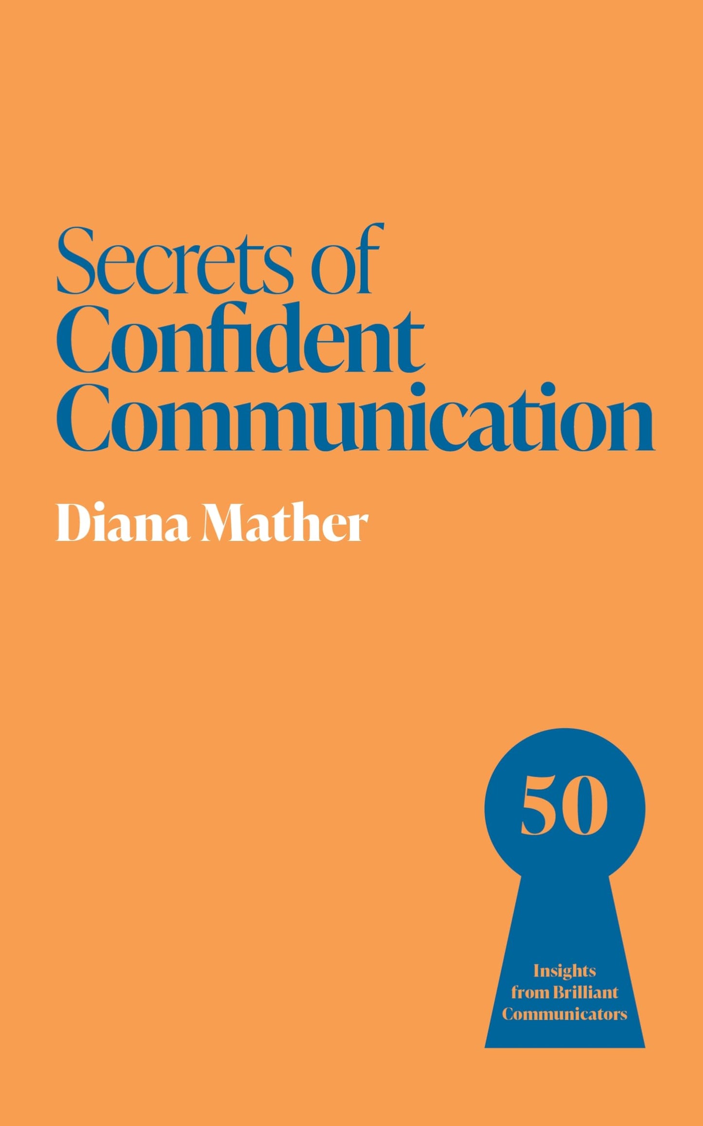 Secrets of Confident Communication: 50 Insights from Brilliant Communicators (Secrets of Success)