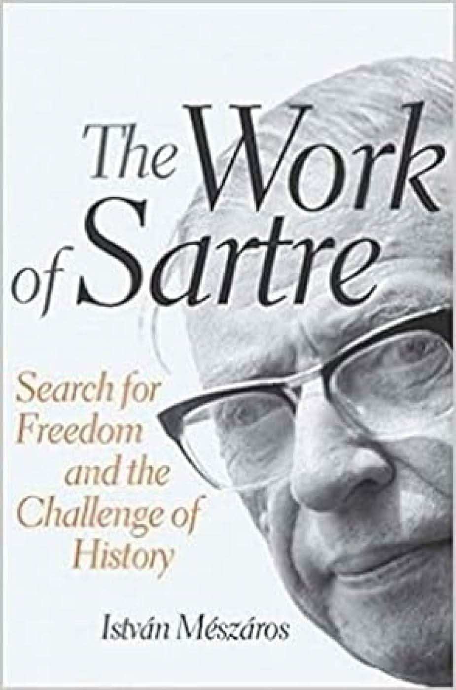 The Work Of Sartre: Search For Freedom And The Challenge Of History [Apr 01, 2013] Meszaros, Istvan