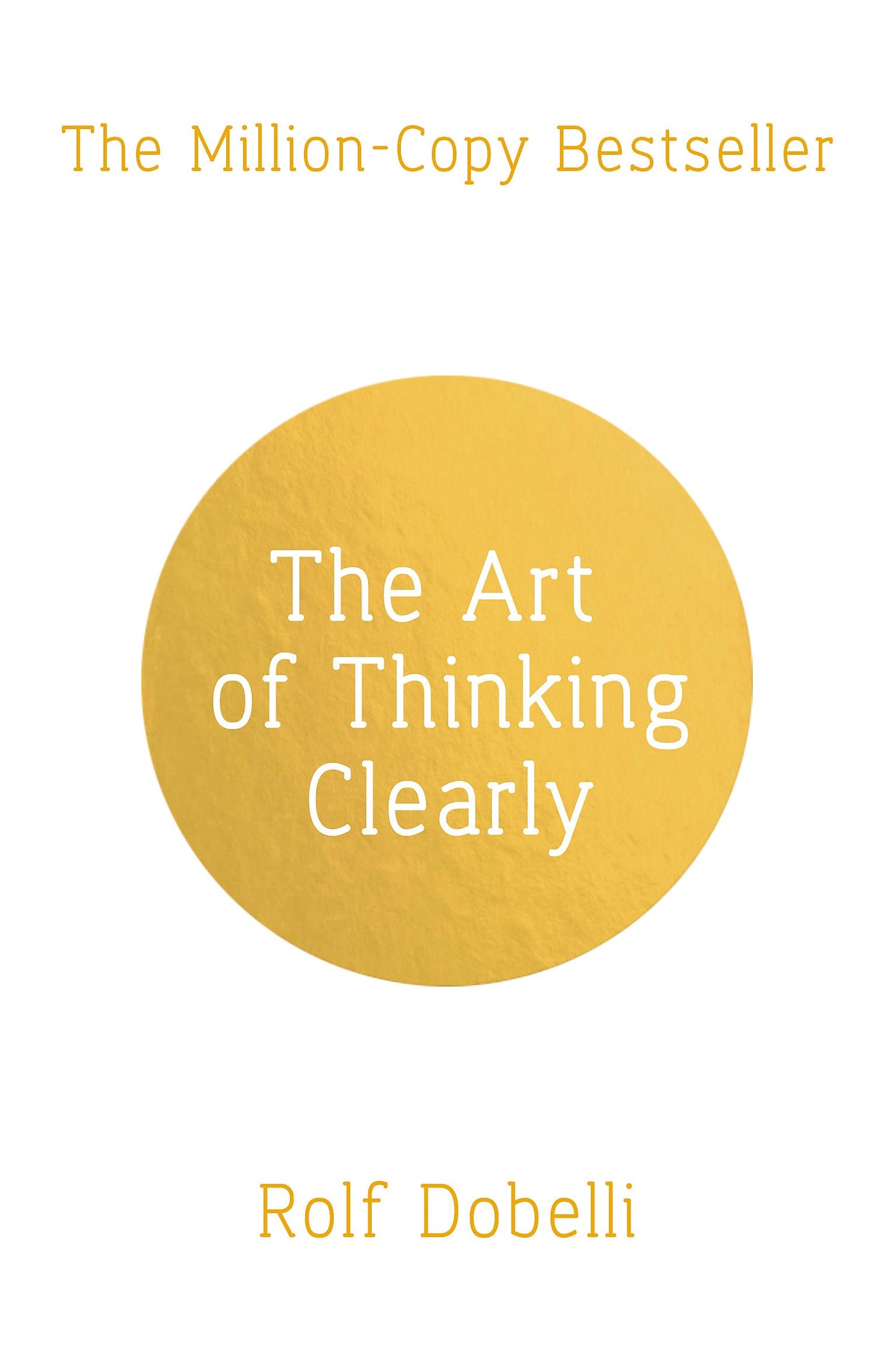 THE ART OF THINKING CLEARLY: BETTER THINKING, BETTER DECISIONS