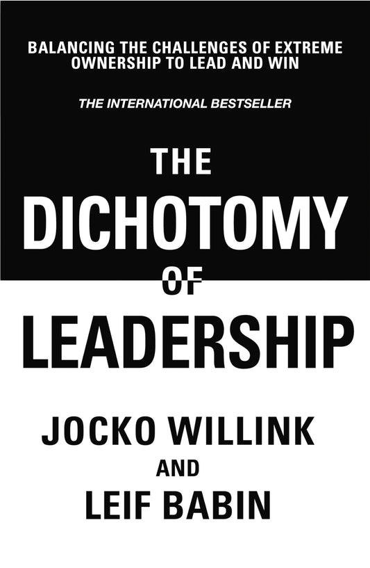 The Dichotomy of Leadership:Balancing The Challenges of Extreme Ownership to Lead and Win