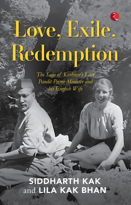 Love, Exile, Redemption: The Saga Of Kashmir?S Last Pandit Prime Minister And His English Wife (Hb)