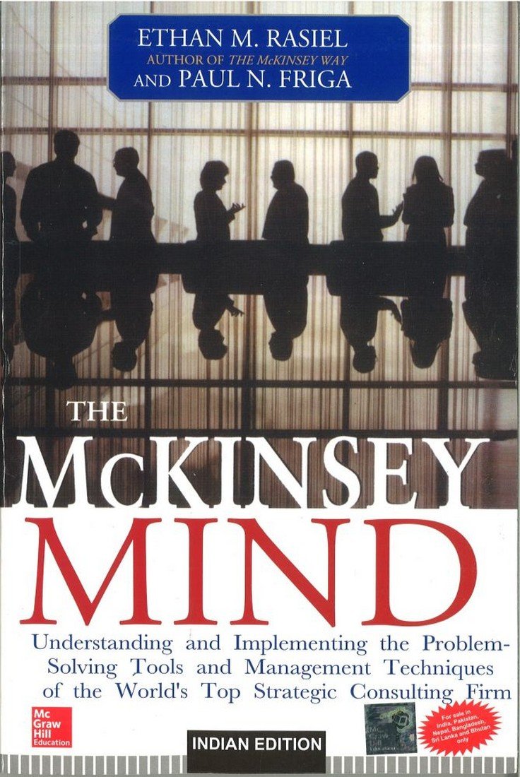 THE MCKINSEY MIND UNDERSTANDING AND IMPLEMENTING THE PROBLEM SOLVING TOOLS AND MANAGEMENT TECHNIQUES OF THE WORLDS TOP STRATEGIC CONSULTING FIRM (PB 2023)