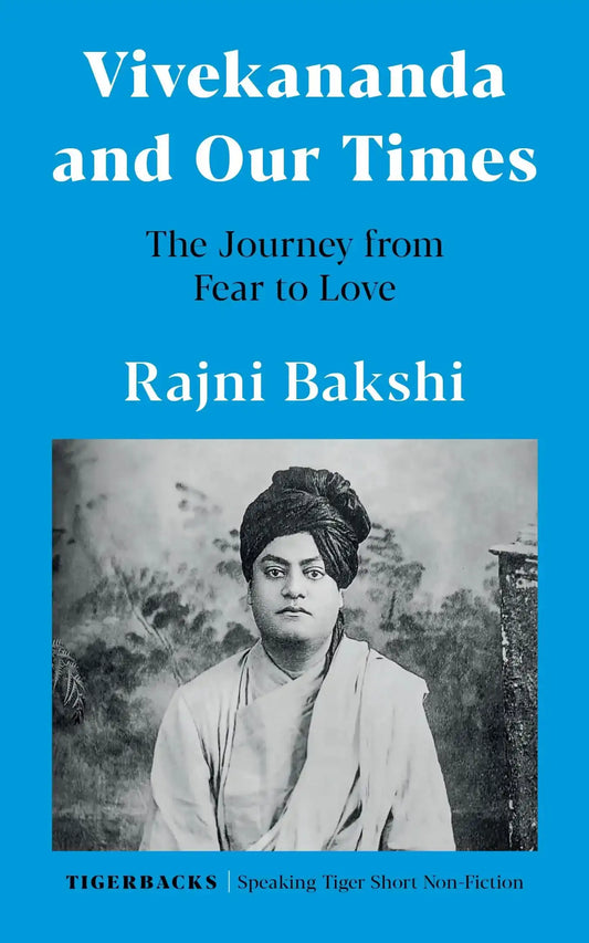 Vivekananda And Our Times: The Journey From Fear To Love