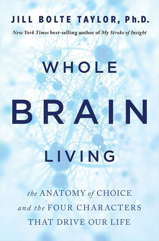 Whole Brain Living: The Anatomy Of Choice And The Four Characters That Drive Our Life