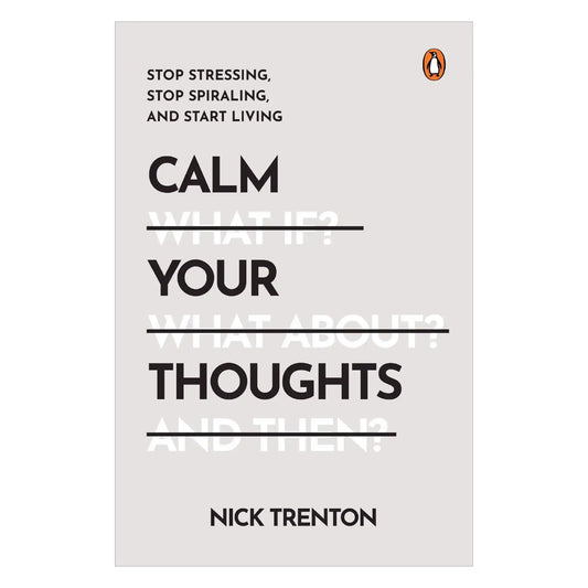 Calm Your Thoughts: Stop Stressing, Stop Spiraling, And Start Living