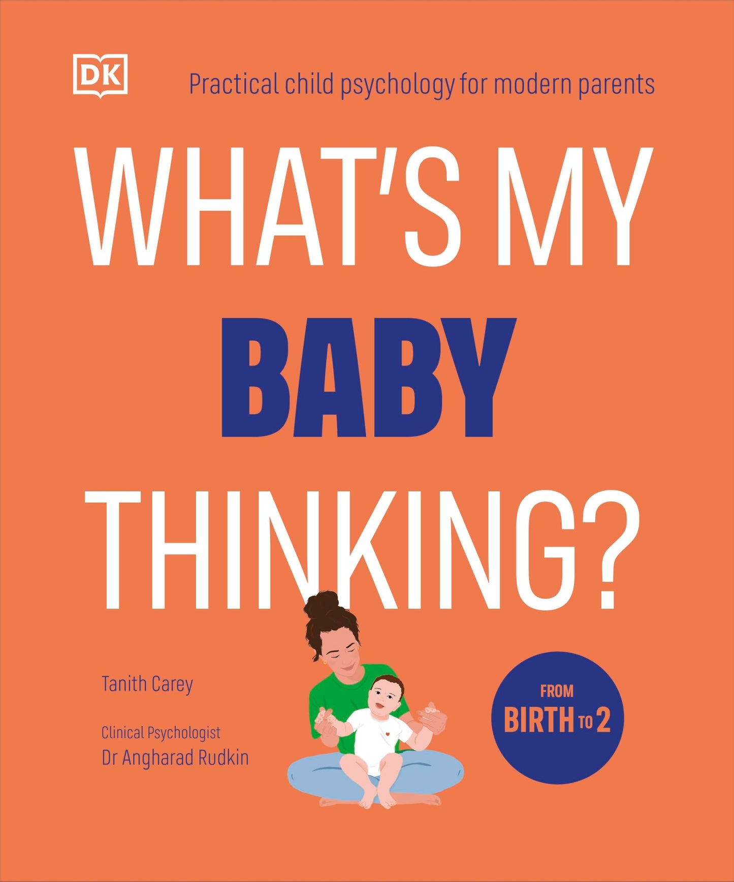 What's My Baby Thinking?: Practical Child Psychology for Modern Parents (What's My Child Thinking?)
