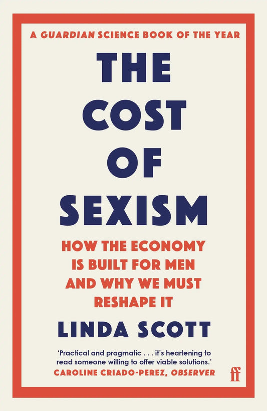 The Cost Of Sexism : How The Economy Is Built For Men And Why We Must Reshape It  :  A Guardian Science Book Of The Year