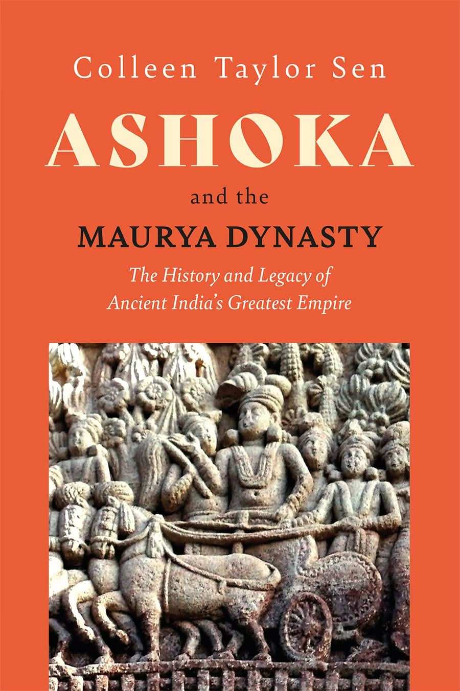 Ashoka And The Maurya Dynasty : The History And Legacy Of Ancient India’S Greatest Empire