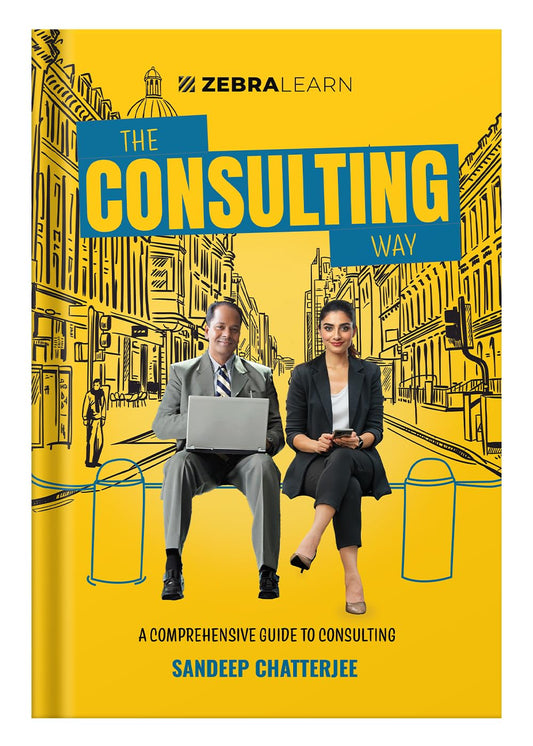 The Consulting Way - by Sandeep Chatterjee | Concise Guide for Seasoned Professionals to Master Consulting with 9 Frameworks | Zebra Learn Books