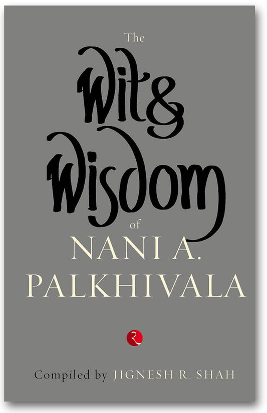 The Wit & Wisdom Of Nani A Palkhivala