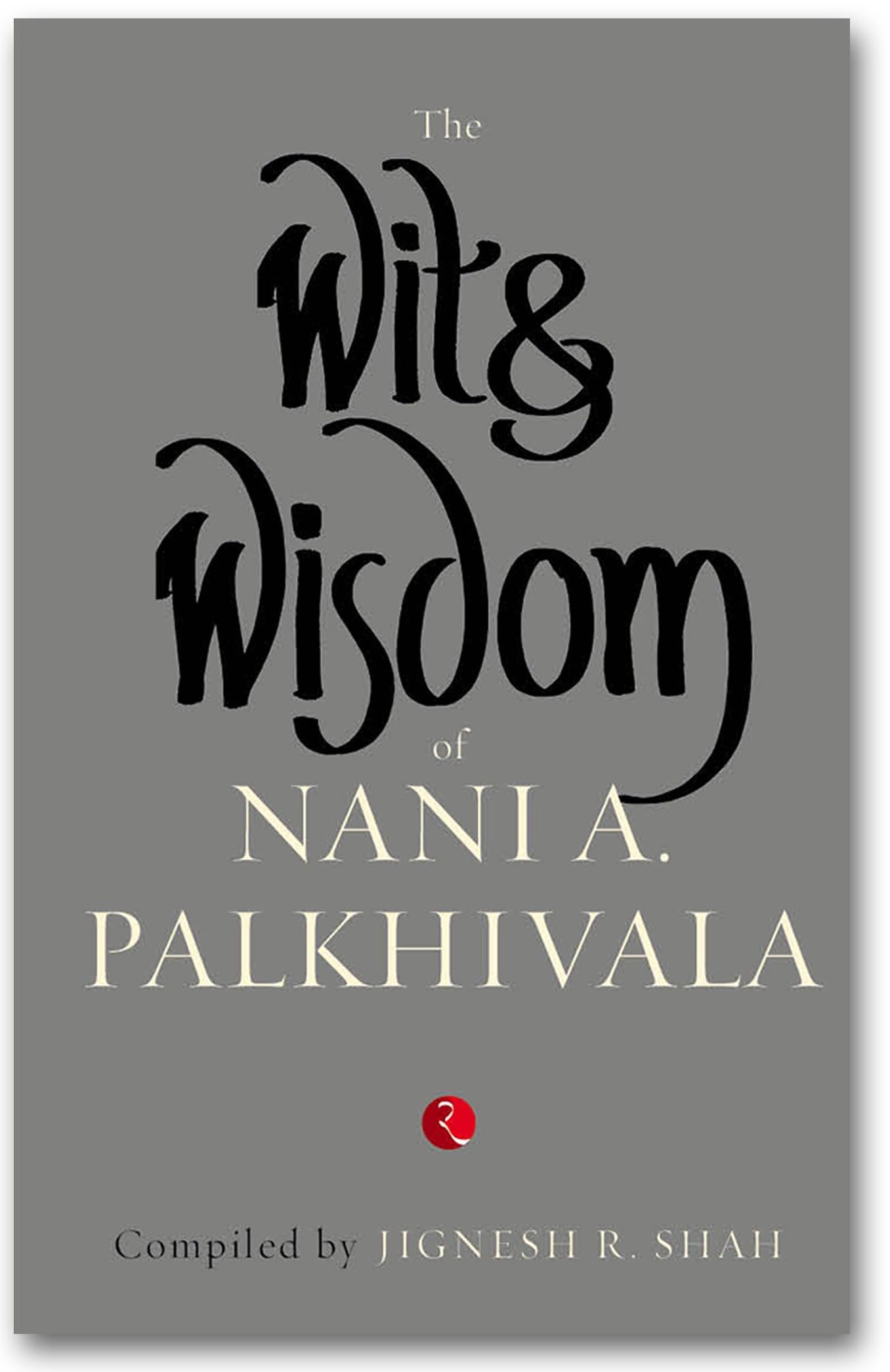 The Wit & Wisdom Of Nani A Palkhivala