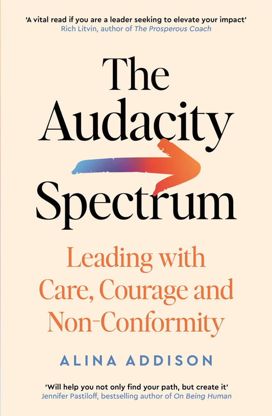 The Audacity Spectrum: Leading With Care, Courage And Non-Conformity
