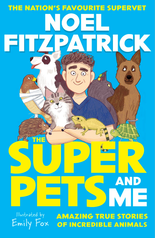 The Superpets and Me!: Amazing True Stories of Incredible Animals from the Nation’s Favourite Supervet