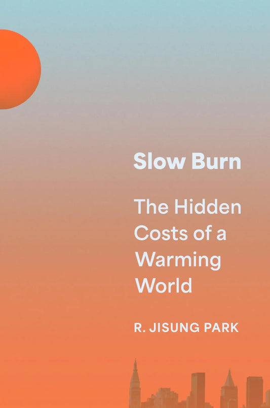 Slow Burn : The Hidden Costs Of A Warming World