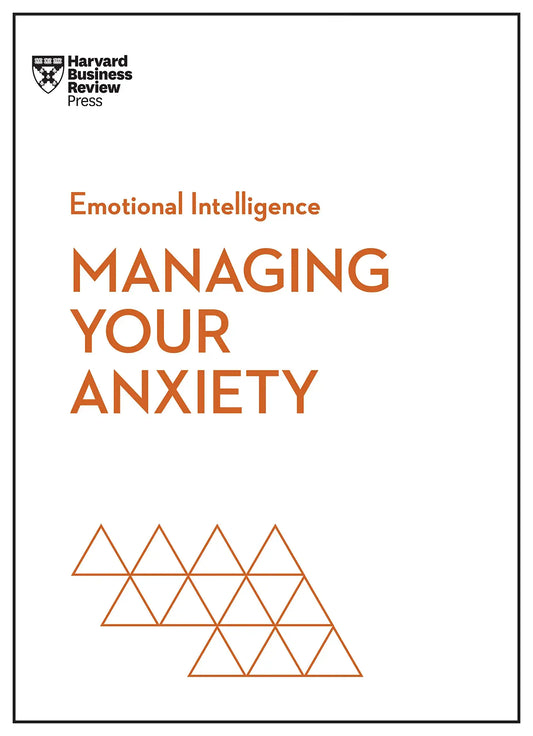 Managing Your Anxiety (Hbr Emotional Intelligence Series)