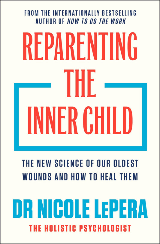 Reparenting the Inner Child: The New Science of our Oldest Wounds and How to Heal Them (Nicole LePera)