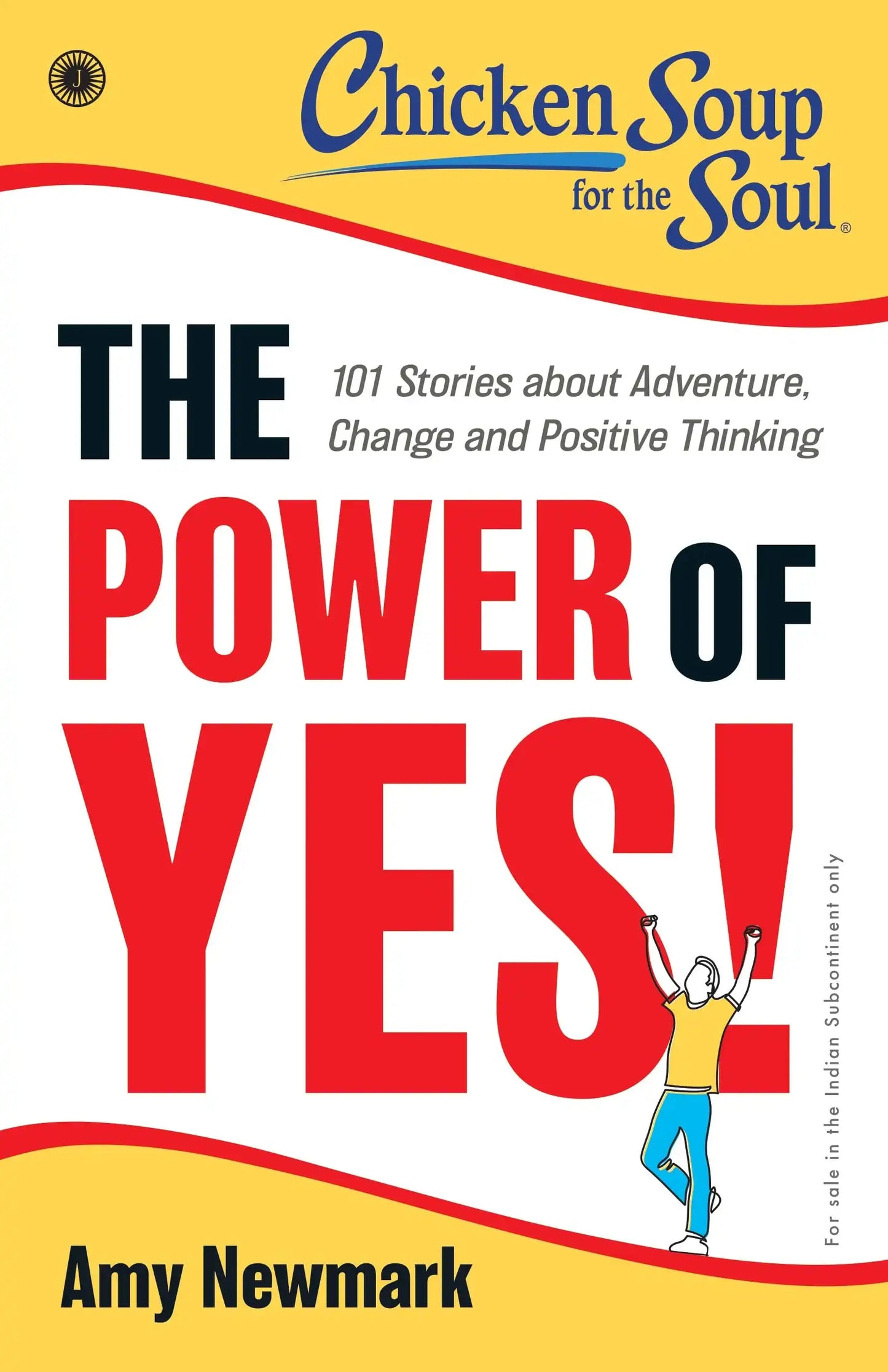 Chicken Soup For The Soul Series: The Power Of Yes! : 101 Stories About Adventure, Change And Positi