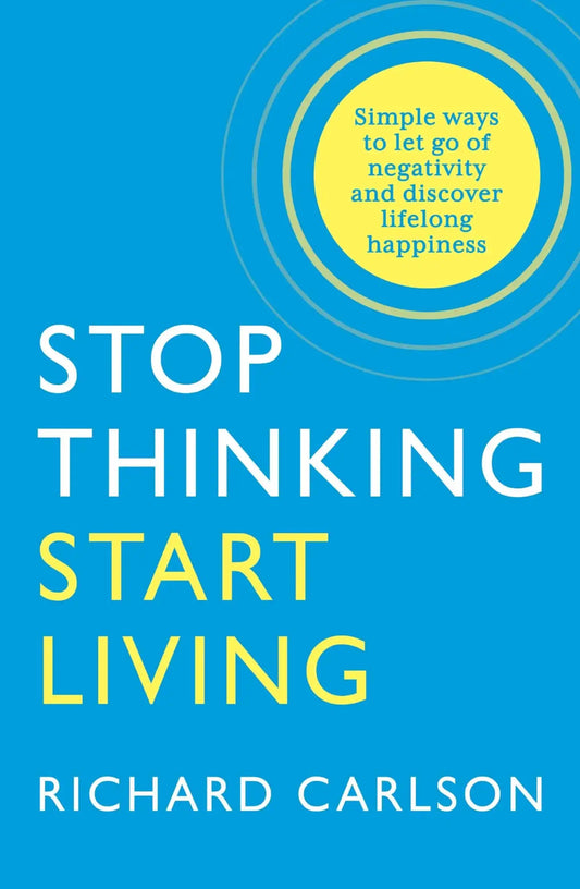 Stop Thinking And Start Living