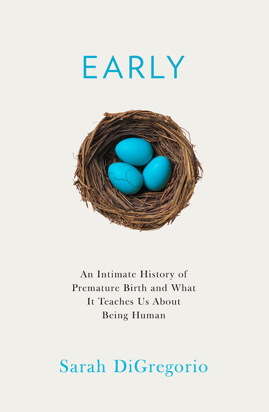 Early: An Intimate History Of Premature Birth And What It Te