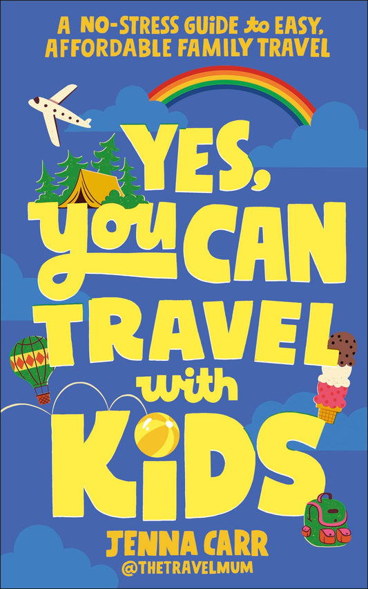 Yes, You Can Travel With Kids: A No-Stress Guide to Easy, Affordable Family Travel