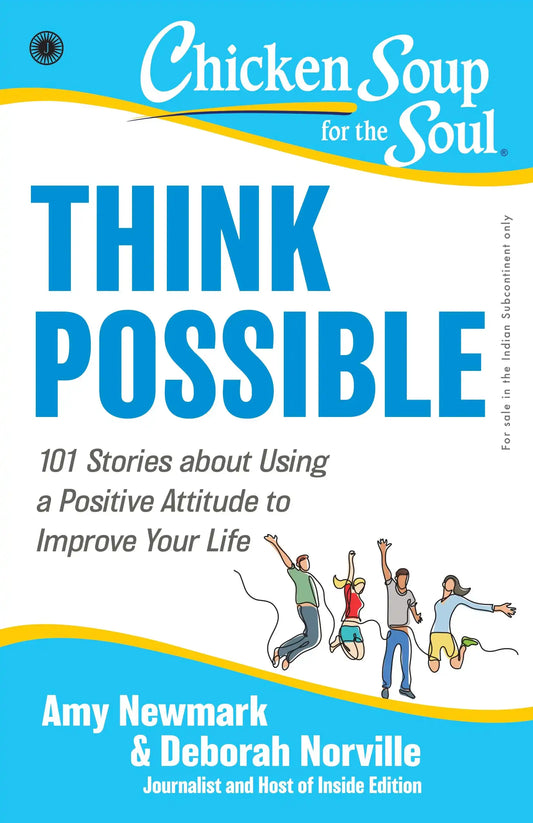 Chicken Soup For The Soul Series: Think Possible: 101 Stories About Using A Positive Attitude To Imp